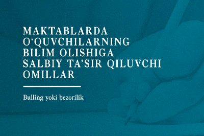 Maktablarda o‘quvchilarning bilim olishiga salbiy ta’sir qiluvchi omillar